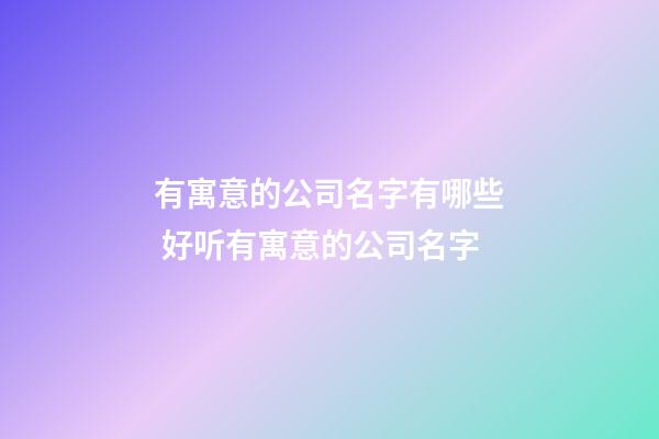 有寓意的公司名字有哪些 好听有寓意的公司名字-第1张-公司起名-玄机派